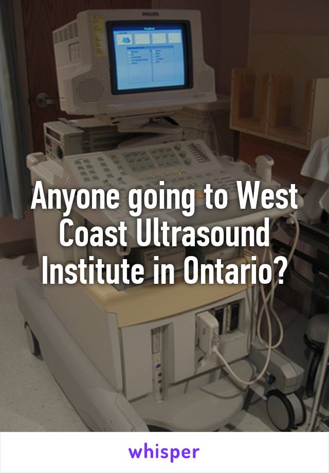 Anyone going to West Coast Ultrasound Institute in Ontario?