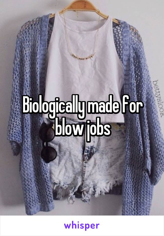 Biologically made for blow jobs