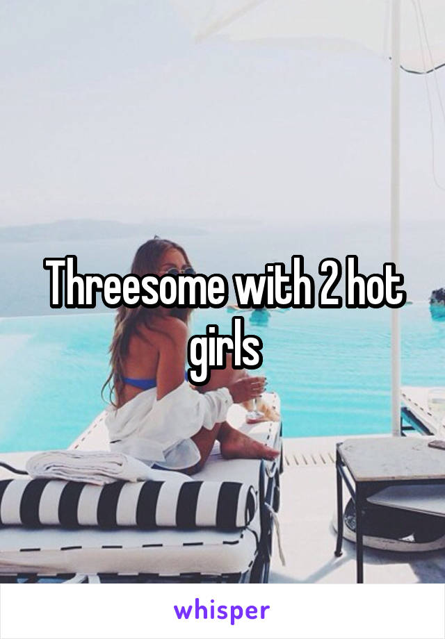 Threesome with 2 hot girls