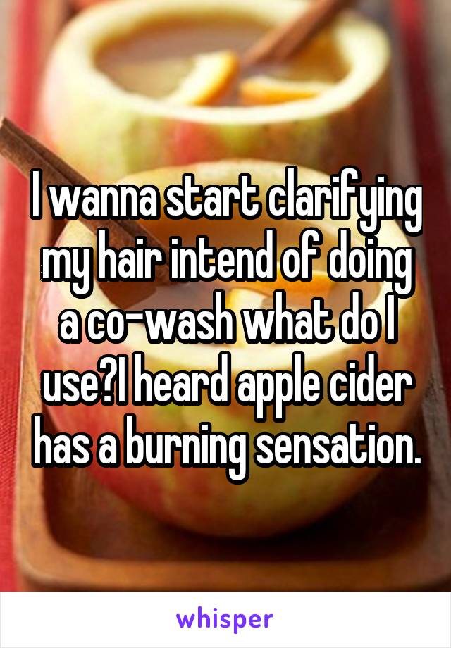 I wanna start clarifying my hair intend of doing a co-wash what do I use?I heard apple cider has a burning sensation.