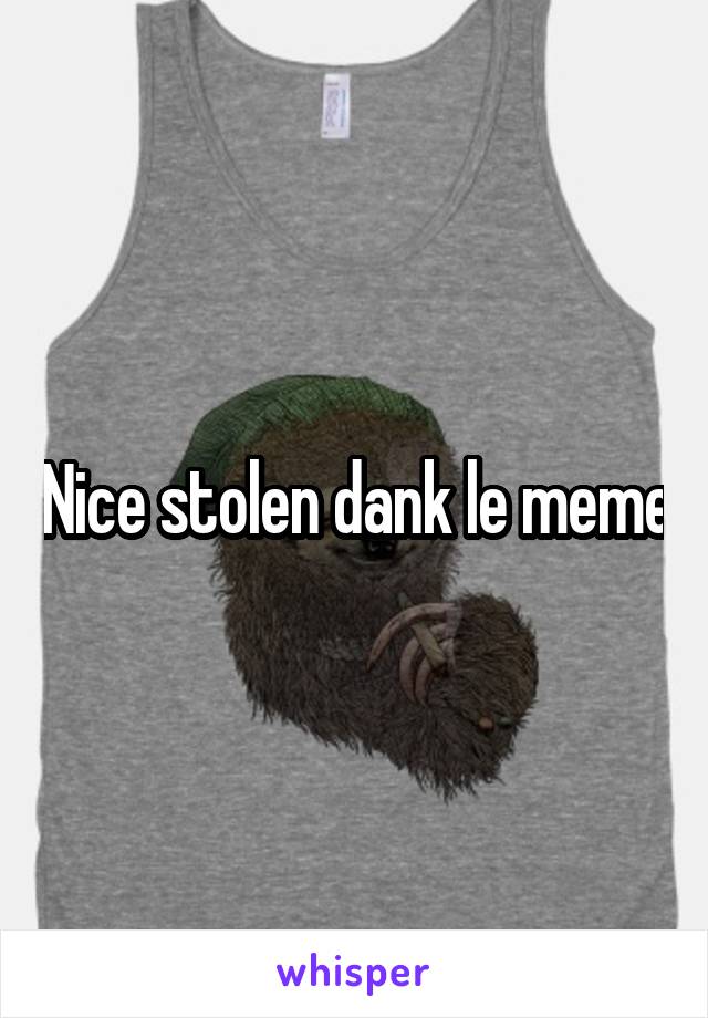 Nice stolen dank le meme