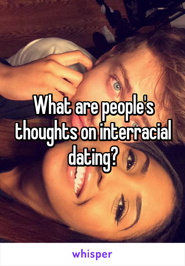 What are people's thoughts on interracial dating?