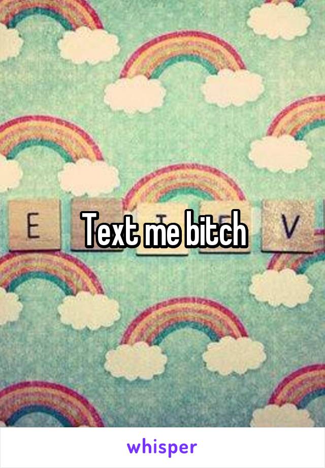 Text me bitch