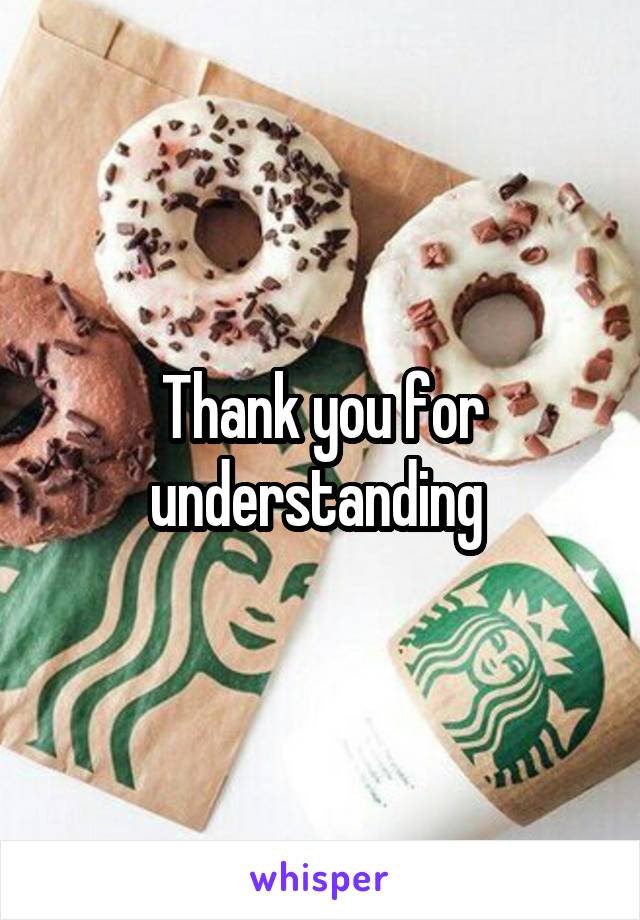 Thank you for understanding 