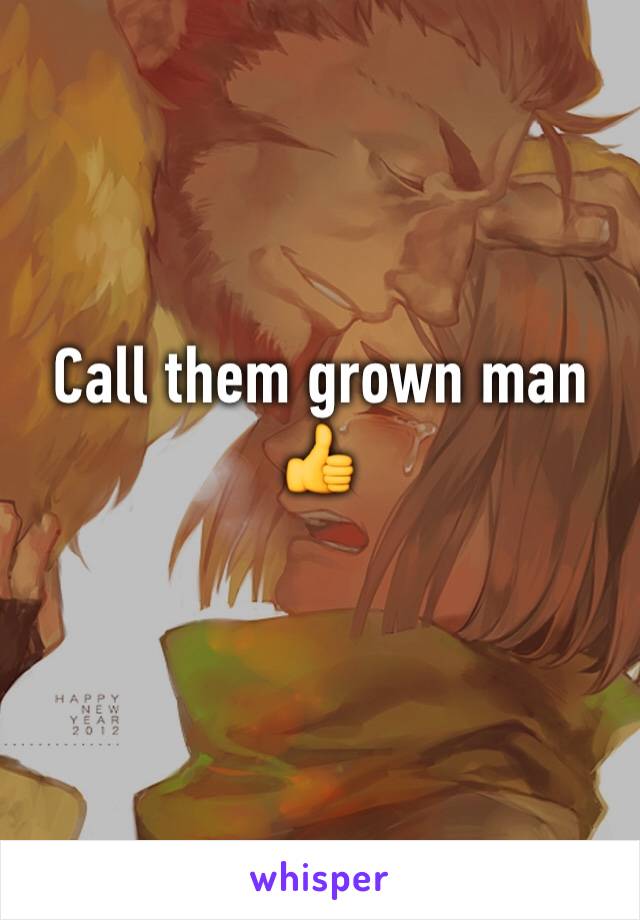 Call them grown man 
👍