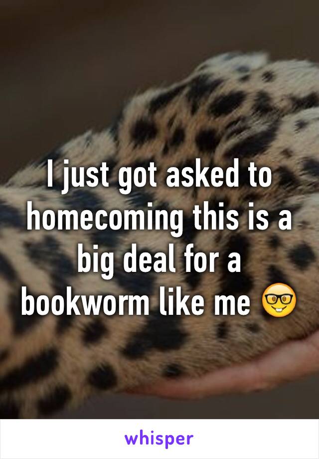 I just got asked to homecoming this is a big deal for a bookworm like me 🤓
