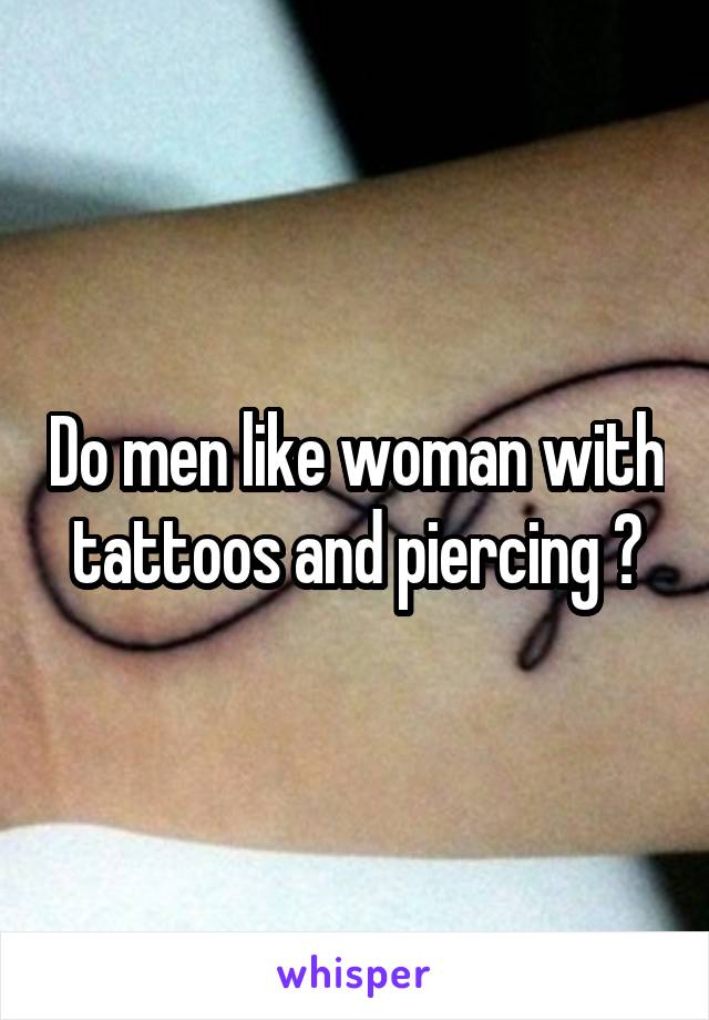 Do men like woman with tattoos and piercing ?