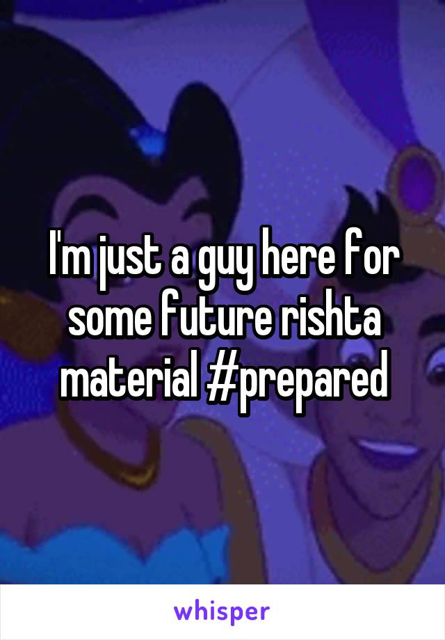 I'm just a guy here for some future rishta material #prepared