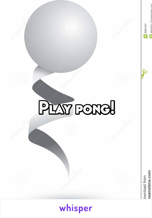 Play pong!