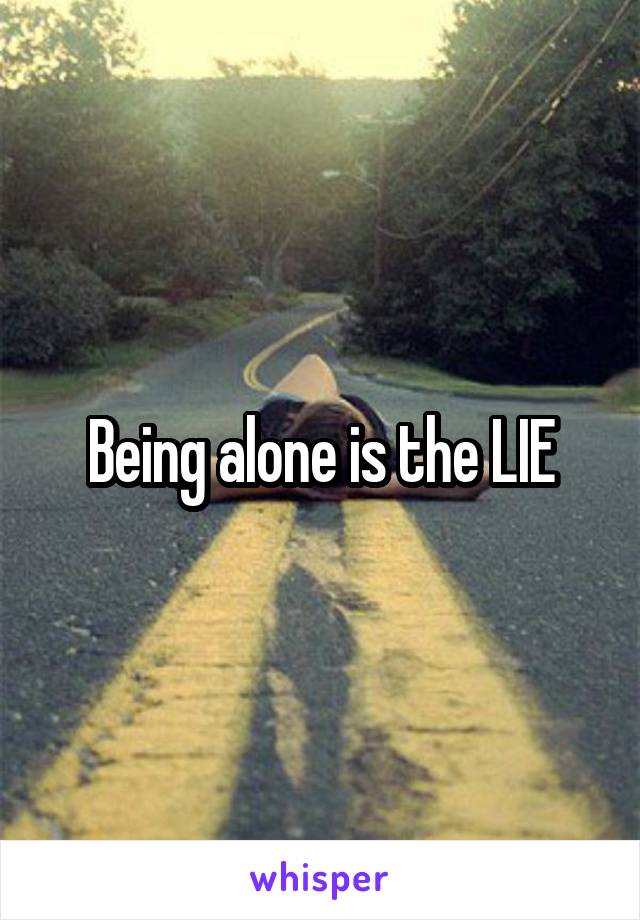 Being alone is the LIE
