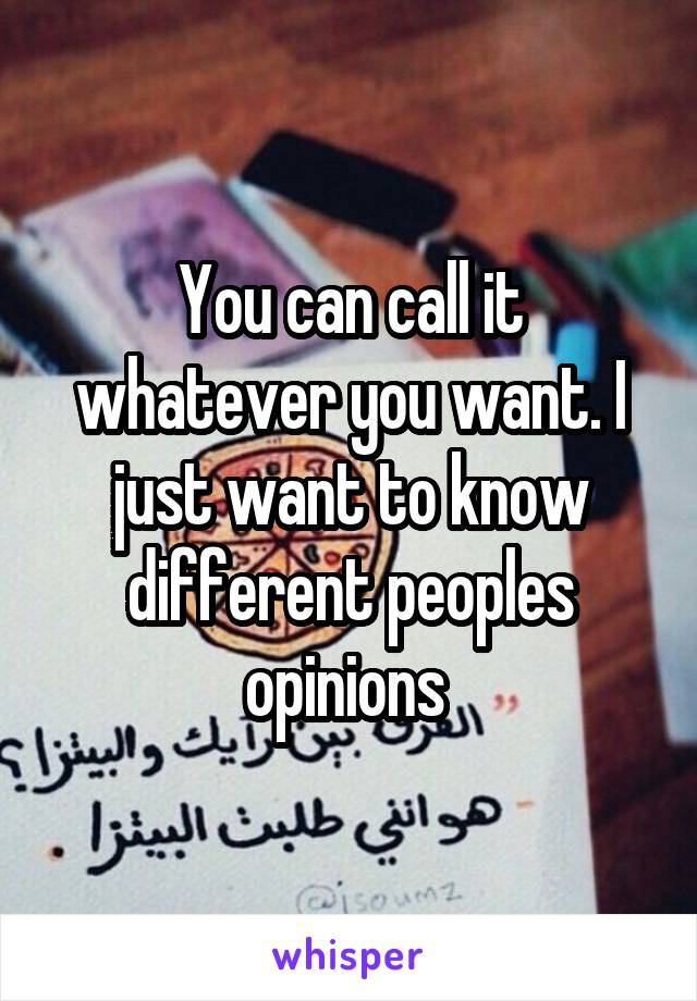 You can call it whatever you want. I just want to know different peoples opinions 