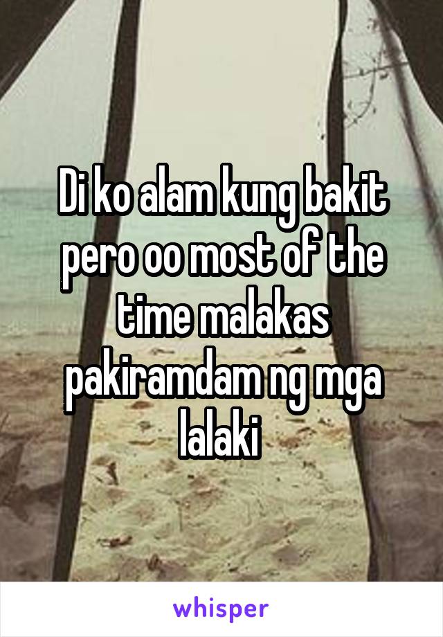 Di ko alam kung bakit pero oo most of the time malakas pakiramdam ng mga lalaki 
