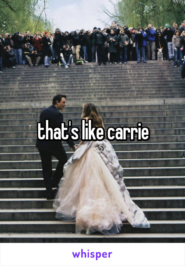 that's like carrie
