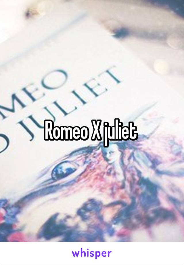 Romeo X juliet 