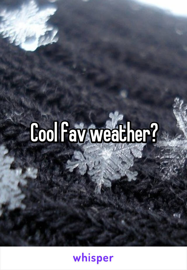 Cool fav weather?