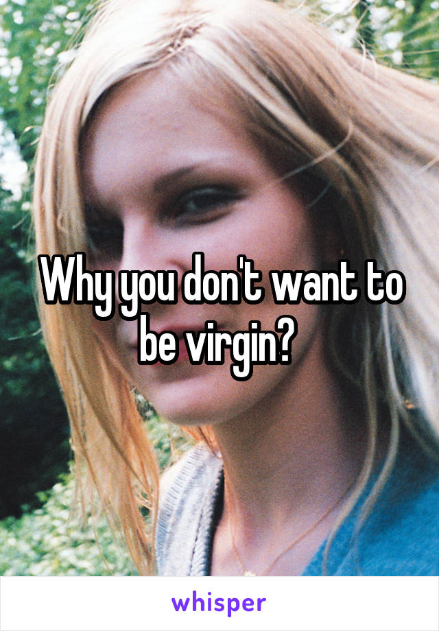 Why you don't want to be virgin? 