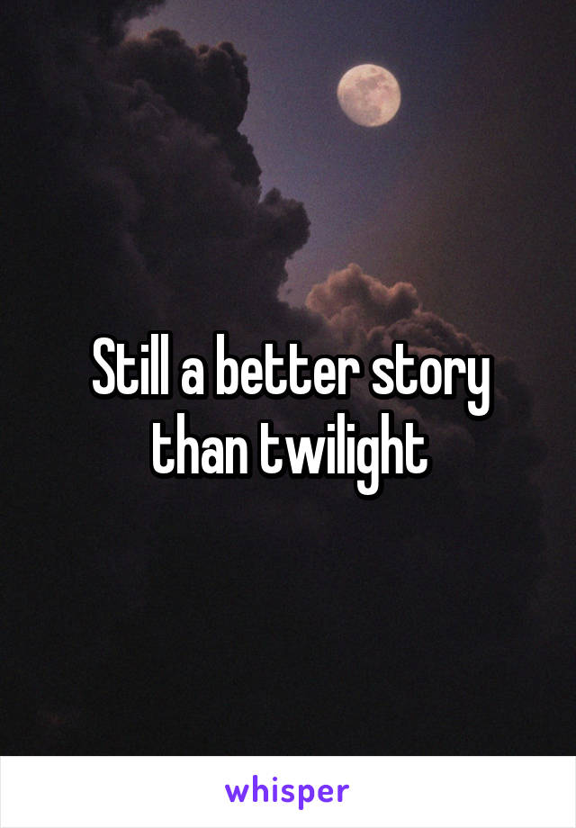 Still a better story than twilight
