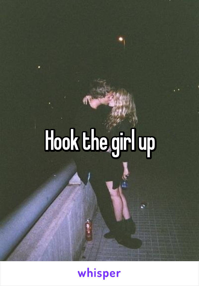 Hook the girl up