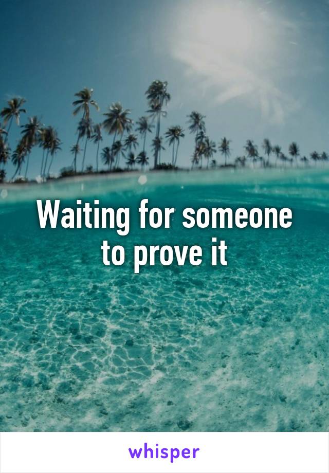 Waiting for someone to prove it