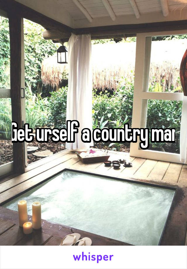 Get urself a country man