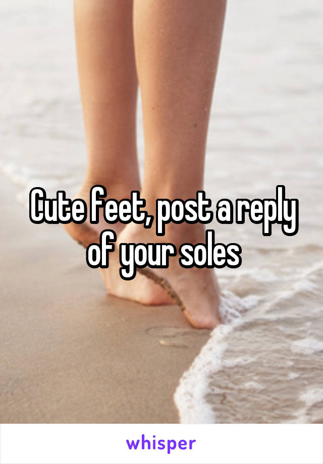 Cute feet, post a reply of your soles