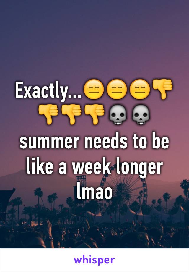 Exactly...😑😑😑👎👎👎👎💀💀 summer needs to be like a week longer lmao