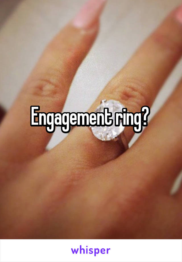 Engagement ring? 
