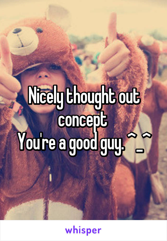 Nicely thought out concept 
You're a good guy. ^_^