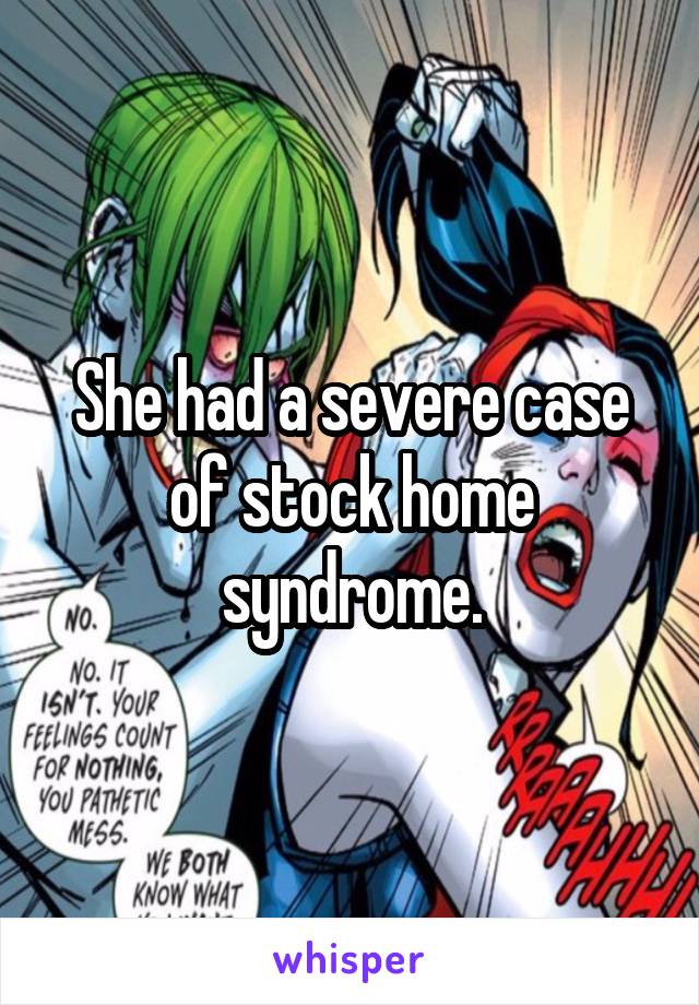 She had a severe case of stock home syndrome.