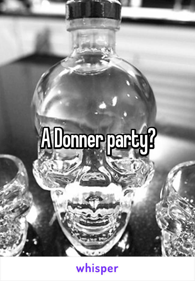 A Donner party?