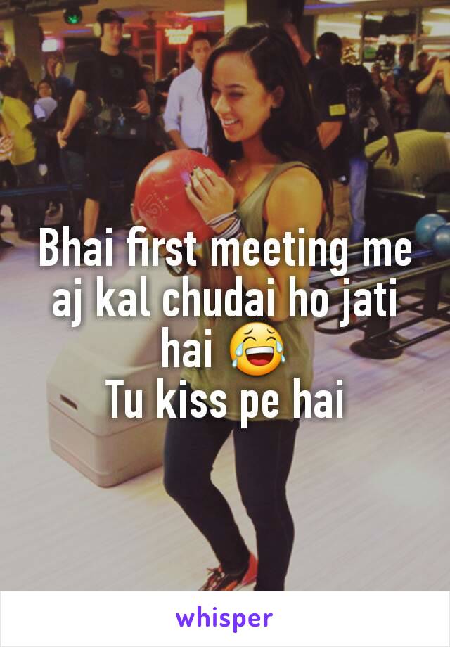Bhai first meeting me aj kal chudai ho jati hai 😂
Tu kiss pe hai