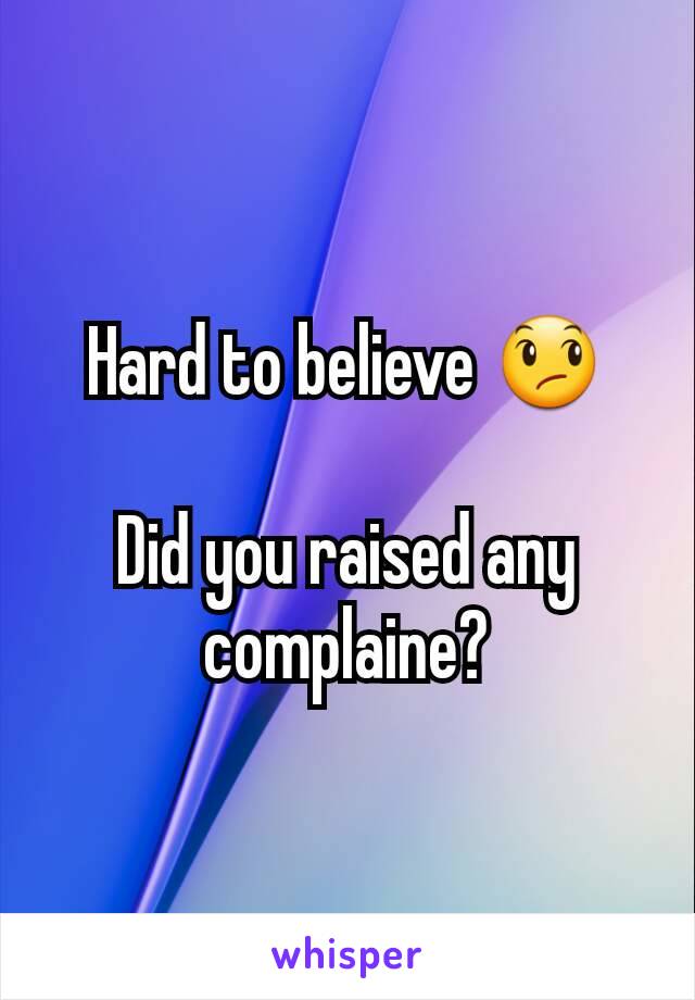 Hard to believe 😞

Did you raised any complaine?