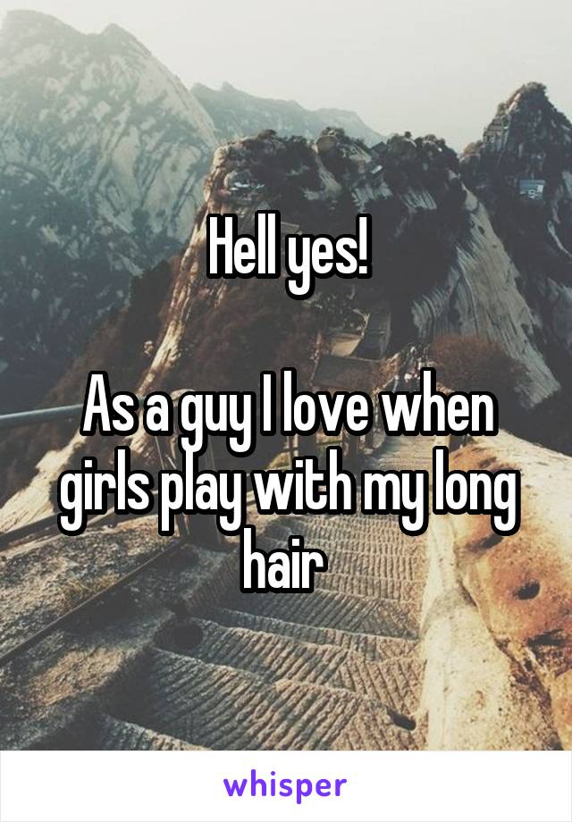 Hell yes!

As a guy I love when girls play with my long hair 