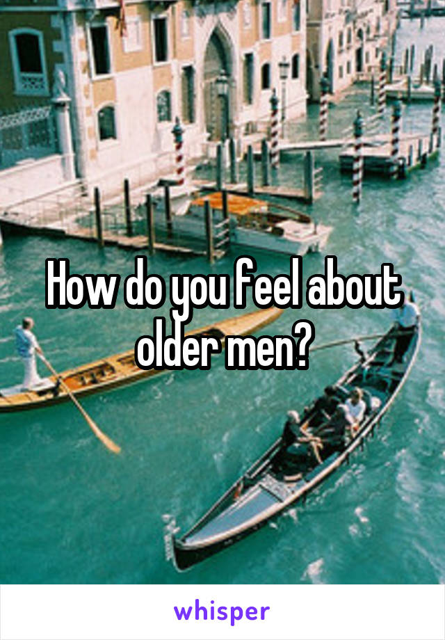 How do you feel about older men?