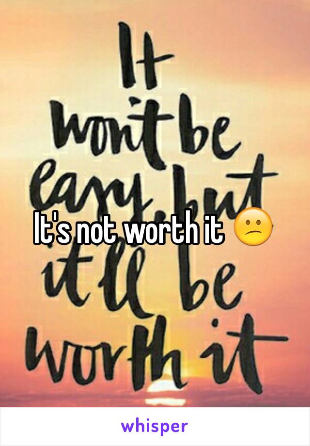 It's not worth it 😕