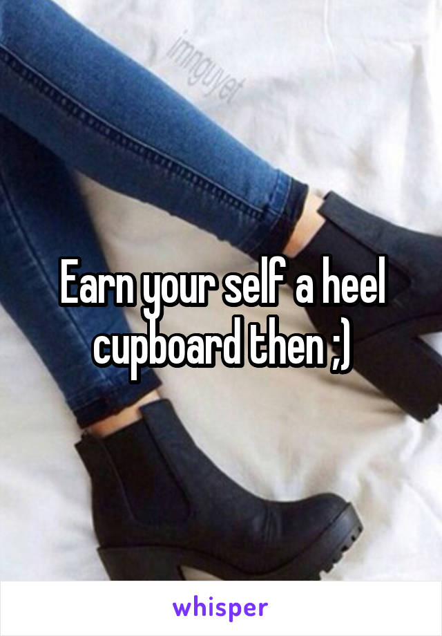 Earn your self a heel cupboard then ;)