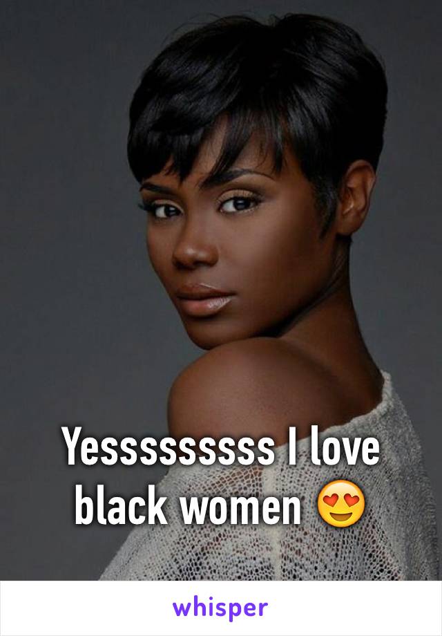 Yesssssssss I love black women 😍