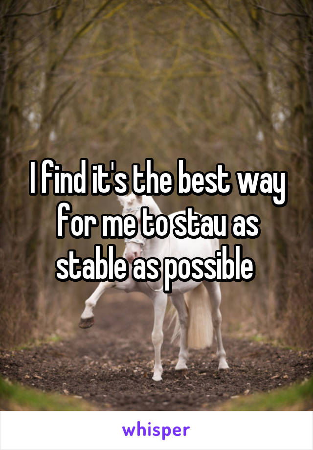 I find it's the best way for me to stau as stable as possible 