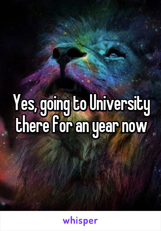 Yes, going to University there for an year now