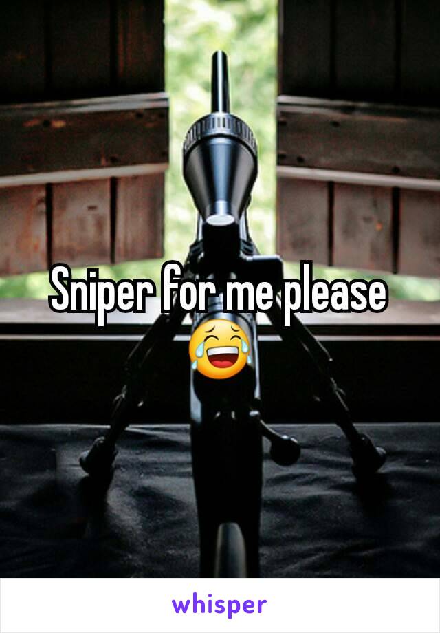 Sniper for me please 😂