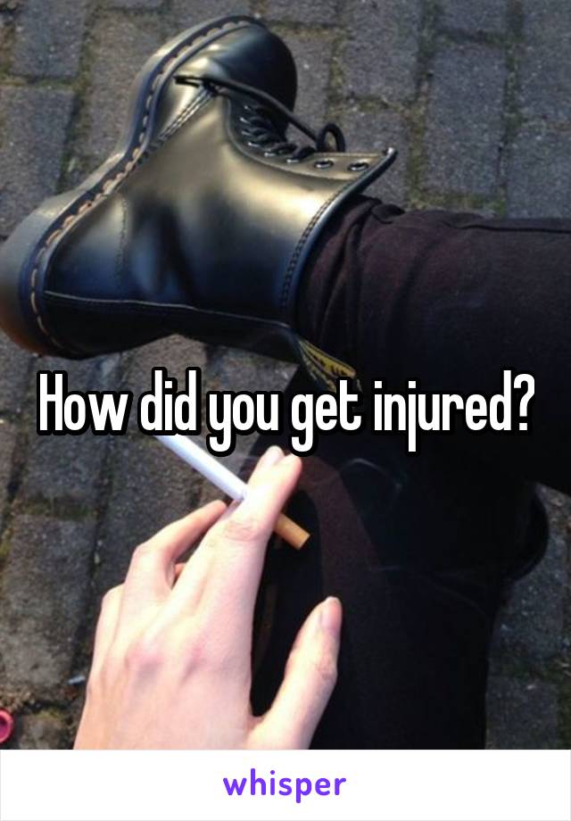 How did you get injured?