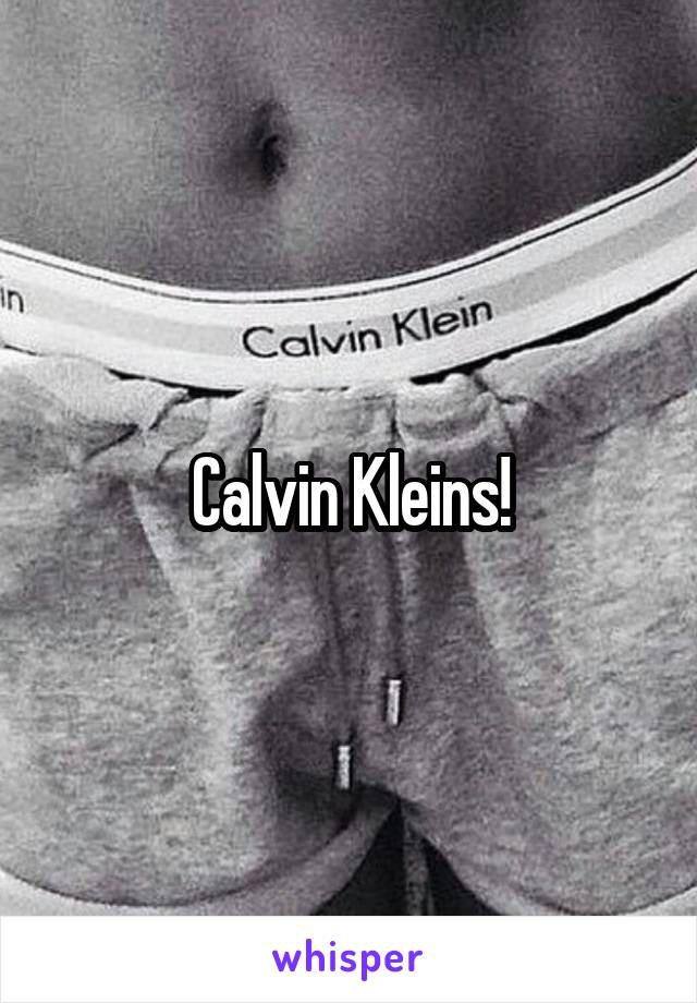 Calvin Kleins!