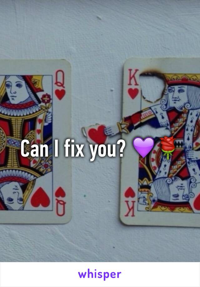 Can I fix you? 💜🌹