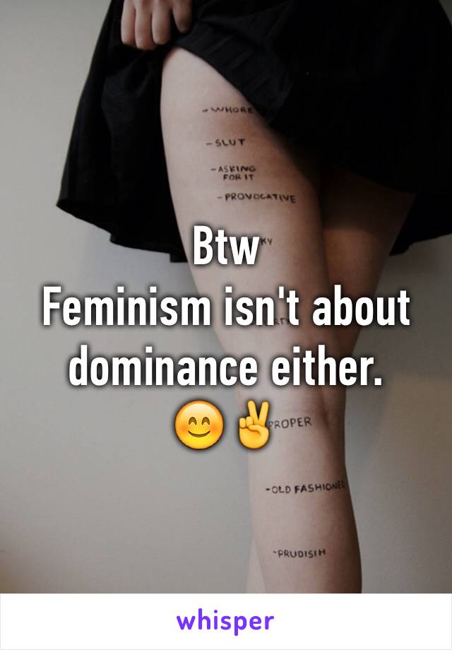 Btw
Feminism isn't about dominance either.
😊✌️