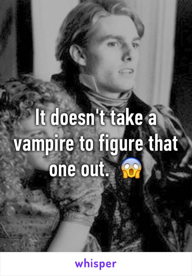It doesn't take a vampire to figure that one out.  😱