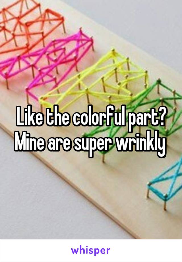 Like the colorful part? Mine are super wrinkly 