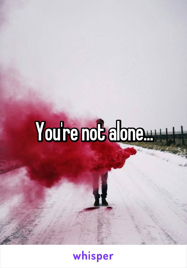 You're not alone...