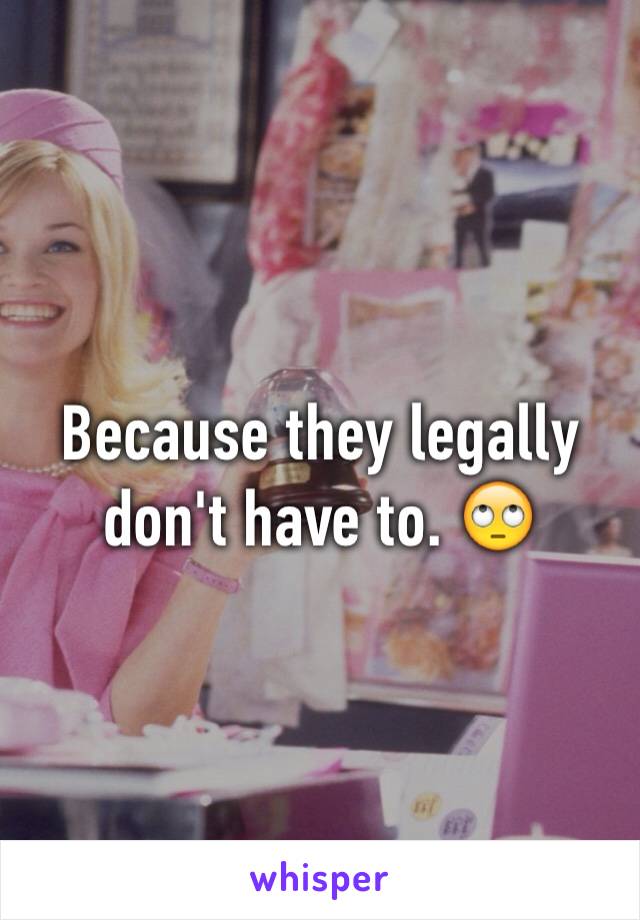 Because they legally don't have to. 🙄