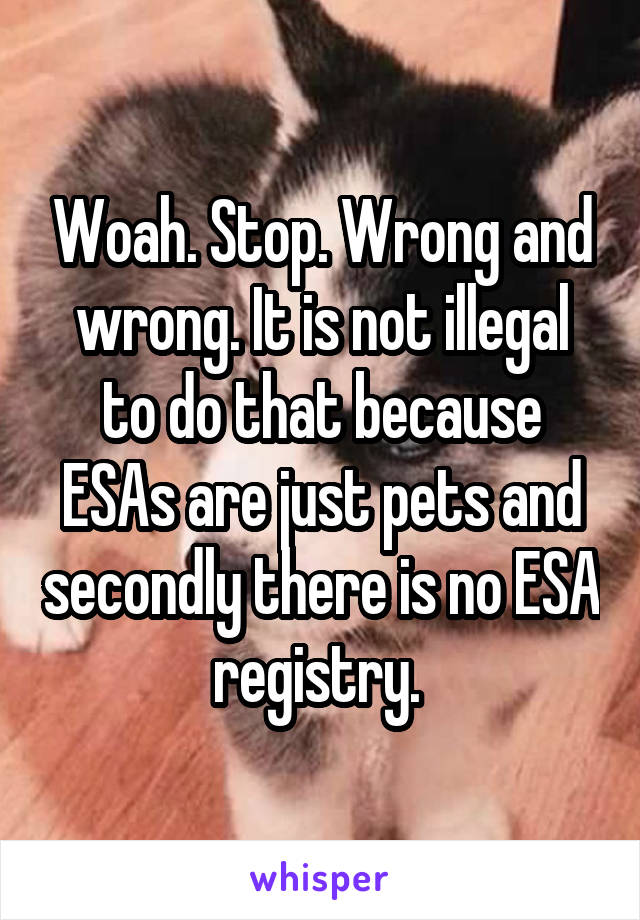 Woah. Stop. Wrong and wrong. It is not illegal to do that because ESAs are just pets and secondly there is no ESA registry. 