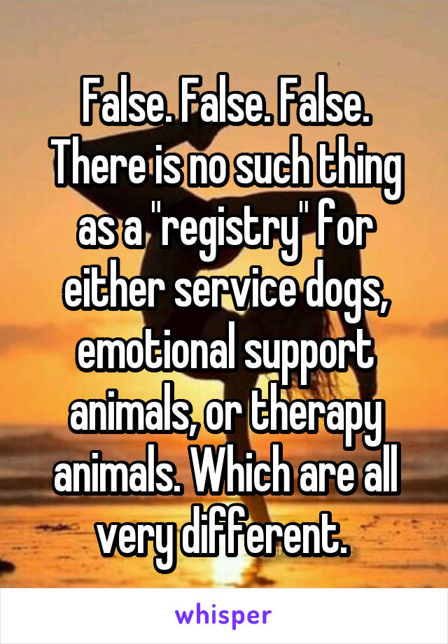 False. False. False. There is no such thing as a "registry" for either service dogs, emotional support animals, or therapy animals. Which are all very different. 